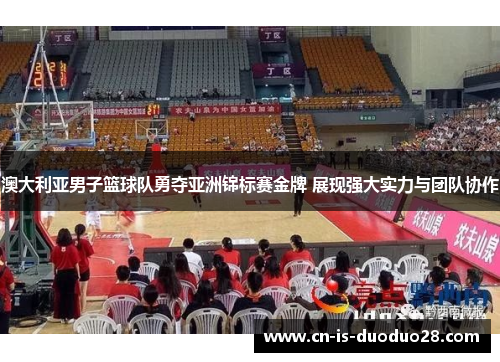 澳大利亚男子篮球队勇夺亚洲锦标赛金牌 展现强大实力与团队协作