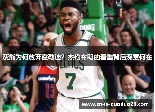 灰熊为何放弃霍勒迪？杰伦布朗的看重背后深意何在